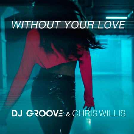 DJ GROOVE & CHRIS WILLIS - WITHOUT YOUR LOVE