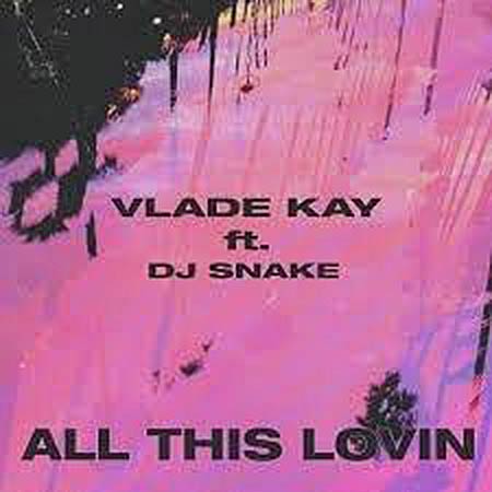 Vlade Kay feat. DJ Snake - All This Lovin