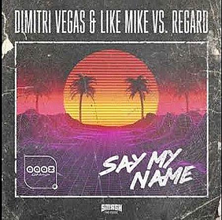 Dimitri Vegas & Like Mike Vs. Regard - Say My Name