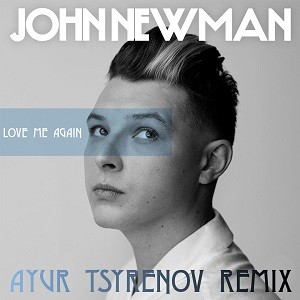 John Newman - Love Me Again (Ayur Tsyrenov Remix)