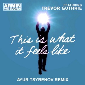 Armin Van Buuren feat. Trevor Guthrie - This Is What It Feels Like (Ayur Tsyrenov Remix)