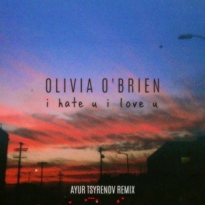 Olivia O'Brien - I Hate U, I Love U (Ayur Tsyrenov Remix)