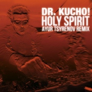 Dr. Kucho! - Holy Spirit (Ayur Tsyrenov Remix)