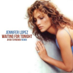 Jennifer Lopez - Waiting For Tonight (Ayur Tsyrenov Remix)