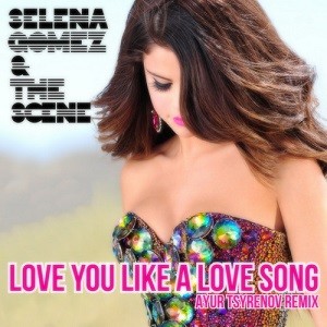 Selena Gomez & The Scene - Love You Like A Love Song (Ayur Tsyrenov Remix)