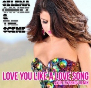 Selena Gomez & The Scene - Love You Like A Love Song (Ayur Tsyrenov Remix)