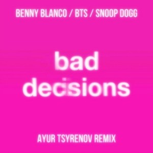 Benny Blanco feat. BTS & Snoop Dogg - Bad Decisions (Ayur Tsyrenov Remix)