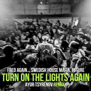 Fred again.. x Swedish House Mafia feat. Future - Turn On The Lights again.. (Ayur Tsyrenov Remix)