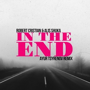 Robert Cristian & Alis Shuka - In The End (Ayur Tsyrenov Remix)