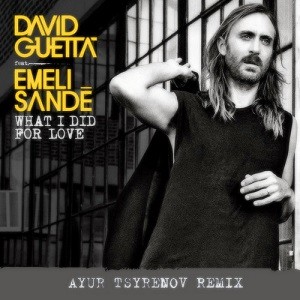 David Guetta feat. Emeli Sande - What I Did For Love (Ayur Tsyrenov Remix)