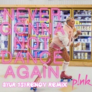 P!nk - Never Gonna Not Dance Again (Ayur Tsyrenov Remix)