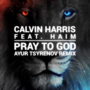 Calvin Harris feat. HAIM - Pray To God (Ayur Tsyrenov Remix)