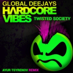 Global DJ's, Twisted Society - Hardcore Vibes (Ayur Tsyrenov Remix)