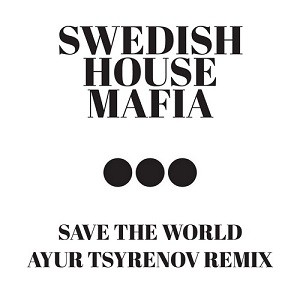 Swedish House Mafia - Save The World (Ayur Tsyrenov Remix)