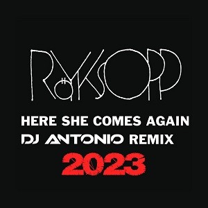 Röyksopp - Here She Comes Again (DJ Antonio 2023 Remix)