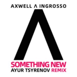 Axwell Λ Ingrosso - Something New (Ayur Tsyrenov Remix)